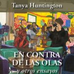 Tanya Huntington cuestiona las narrativas del feminismo contemporáneo en el libro En contra de las olas y otros ensayos